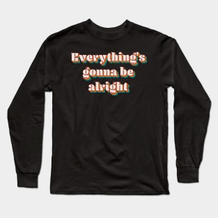 Everything's Gonna Be Alright Long Sleeve T-Shirt